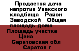 Продается дача напротив Увекского кладбища › Район ­ Заводской › Общая площадь дома ­ 36 › Площадь участка ­ 6 › Цена ­ 150 000 - Саратовская обл., Саратов г. Недвижимость » Дома, коттеджи, дачи продажа   . Саратовская обл.,Саратов г.